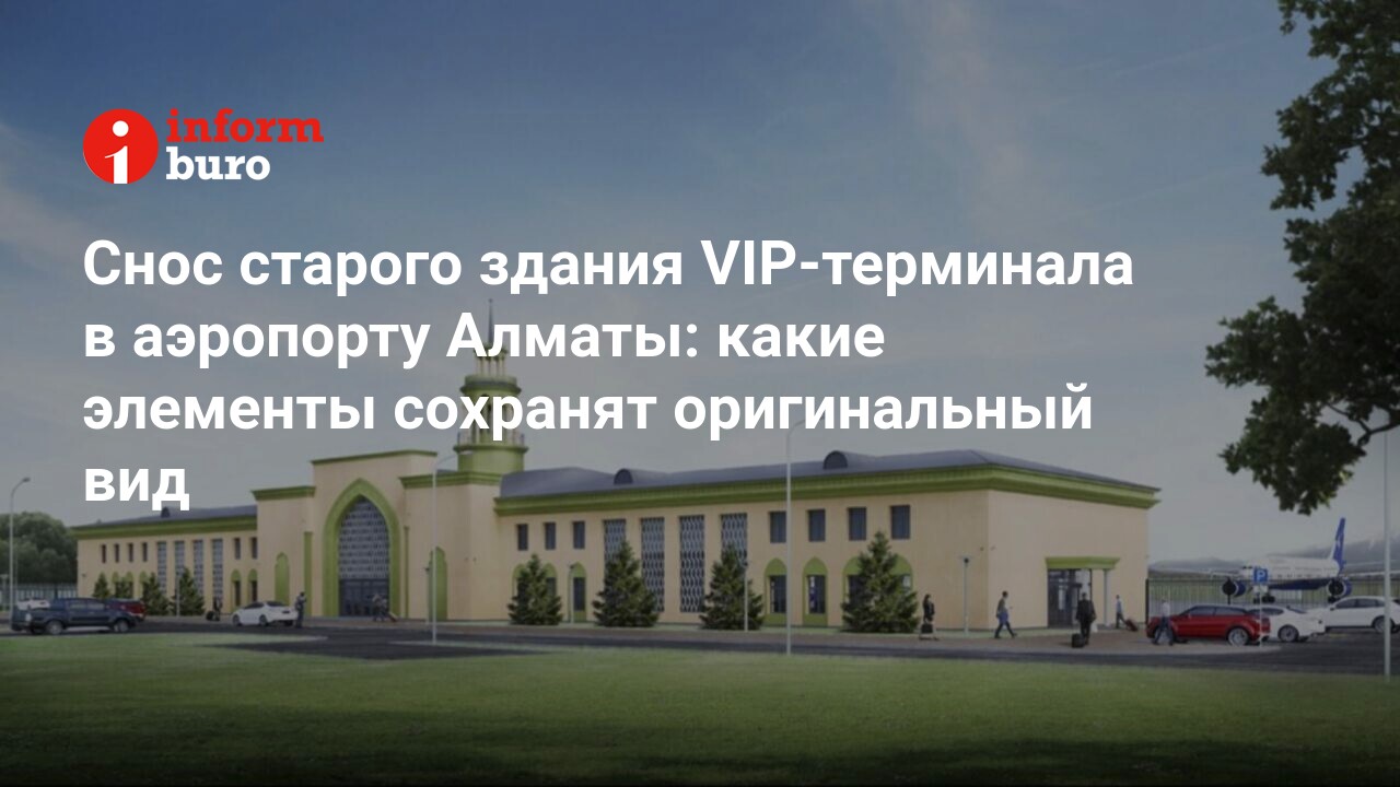 Снос старого здания VIP-терминала в аэропорту Алматы: какие элементы  сохранят оригинальный вид | informburo.kz