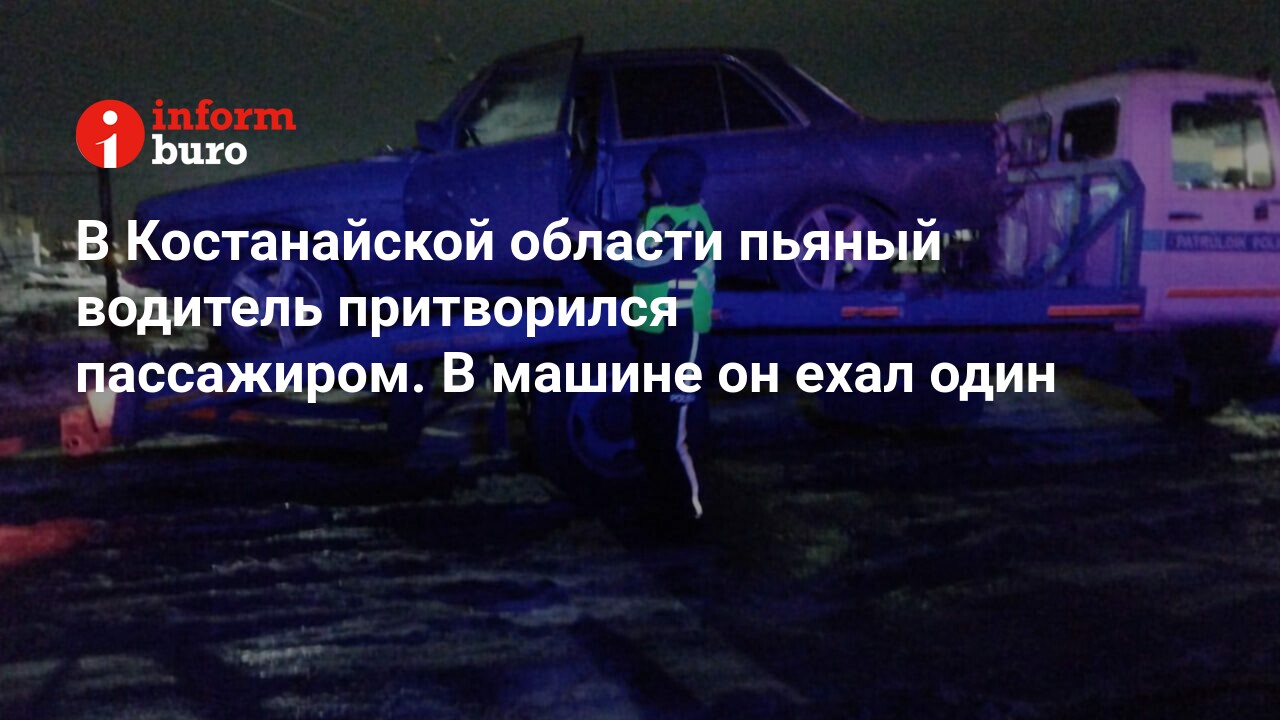 В Костанайской области пьяный водитель притворился пассажиром. В машине он  ехал один | informburo.kz