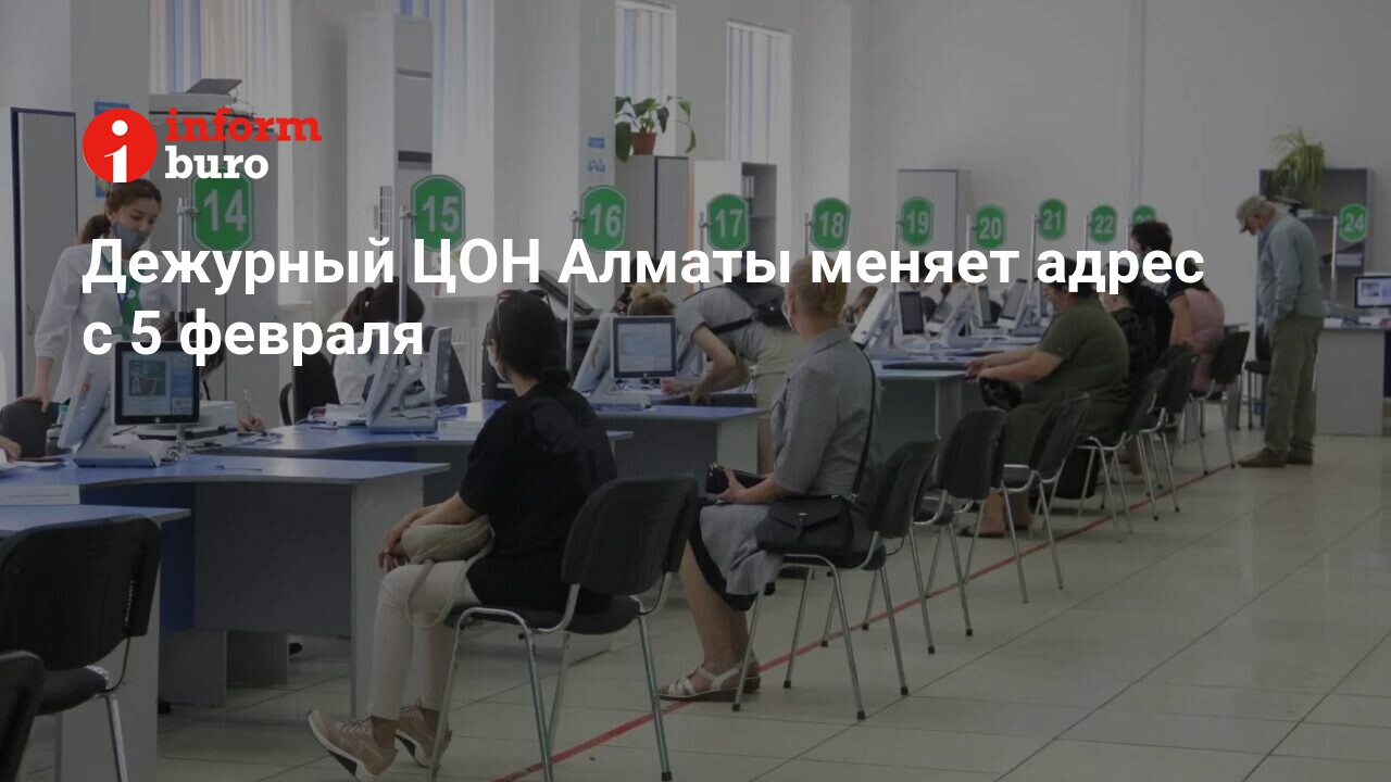 Дежурный ЦОН Алматы меняет адрес с 5 февраля | informburo.kz