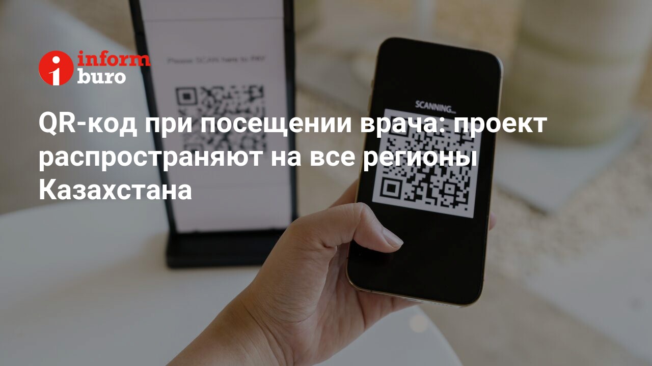 QR-код при посещении врача: проект распространяют на все регионы Казахстана  | informburo.kz