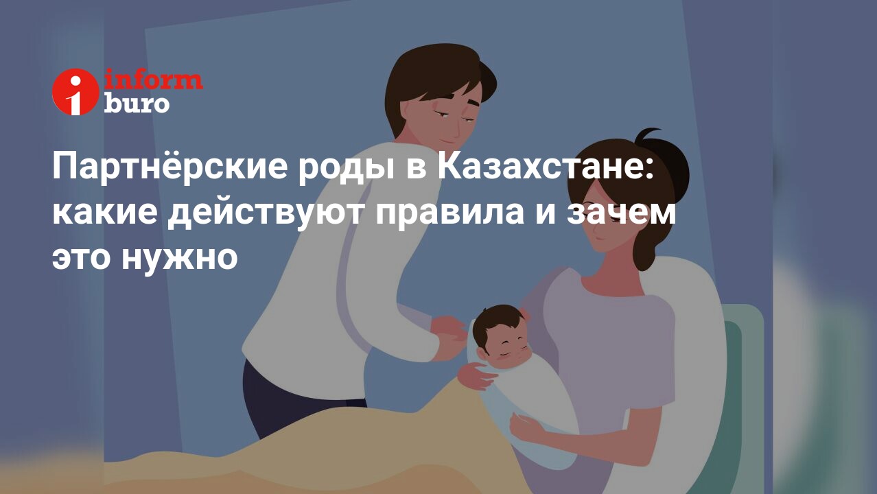 Партнёрские роды в Казахстане: какие действуют правила и зачем это нужно |  informburo.kz