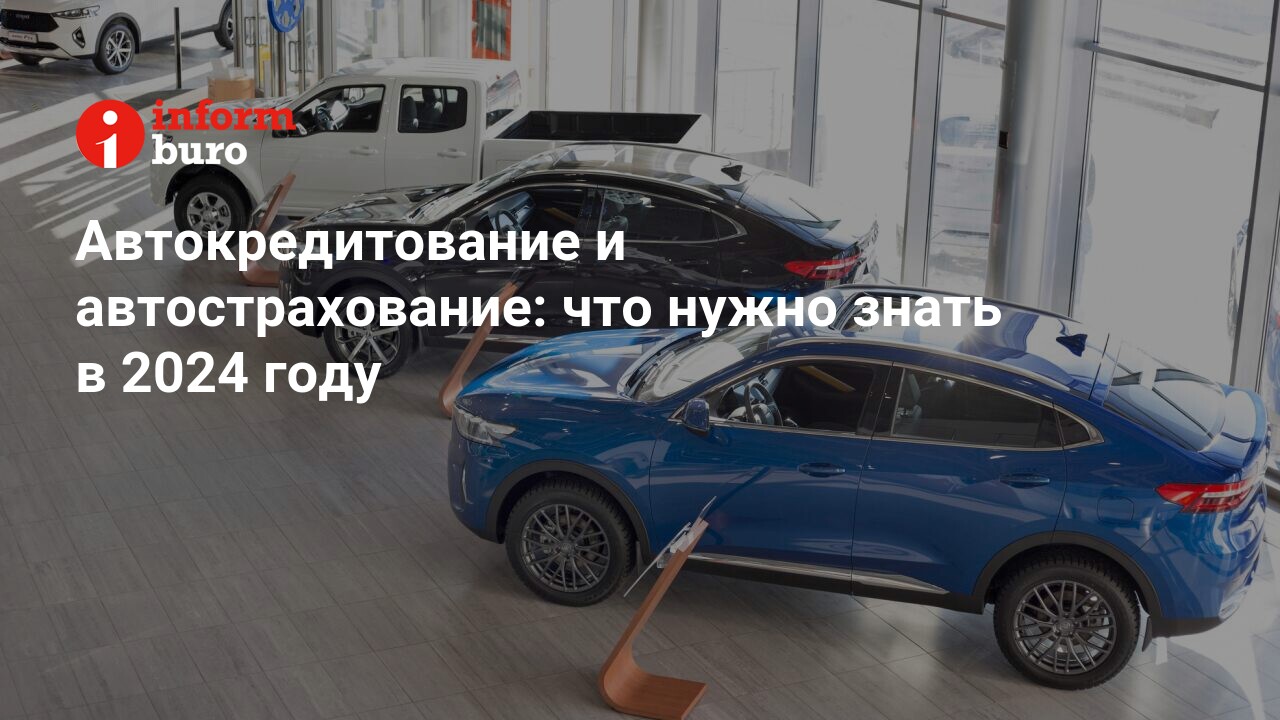 Автокредитование и автострахование: что нужно знать в 2024 году |  informburo.kz