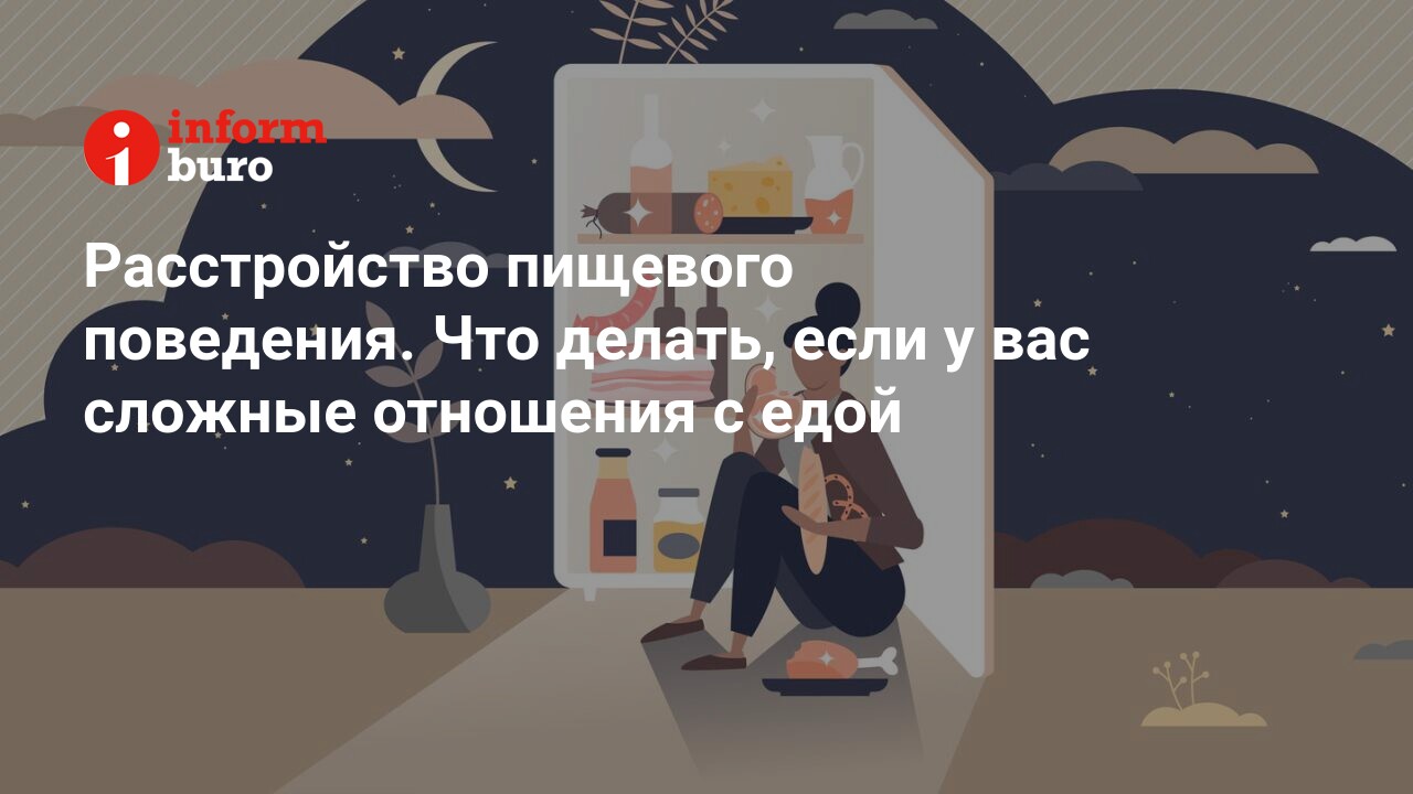 Расстройство пищевого поведения. Что делать, если у вас сложные отношения с  едой | informburo.kz