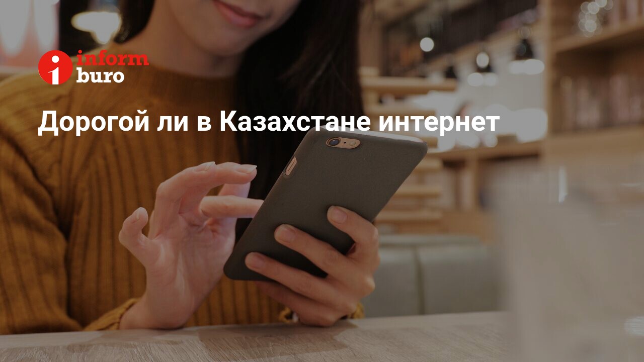 Дорогой ли в Казахстане интернет | informburo.kz