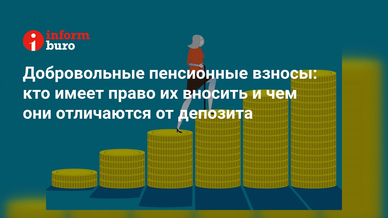 Добровольные пенсионные взносы: кто имеет право их вносить и чем они отличаются от депозита | informburo.kz