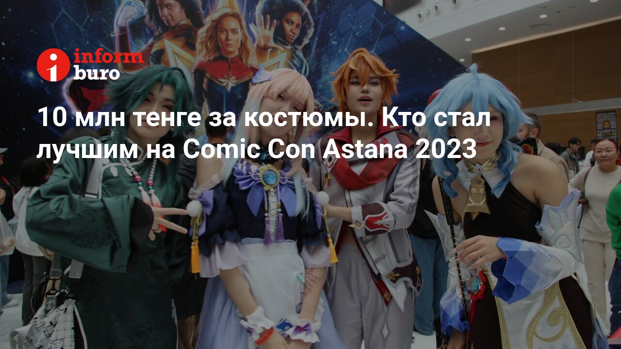 10 млн тенге за костюмы. Кто стал лучшим на Comic Con Astana 2023 |  informburo.kz