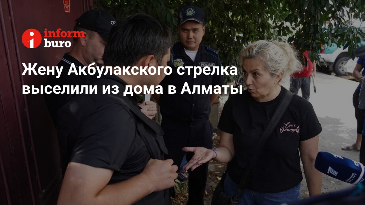 Жену Акбулакского стрелка выселили из дома в Алматы | informburo.kz