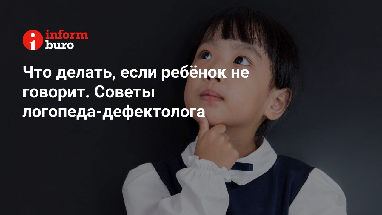 Что делать, если ребёнок не говорит. Советы логопеда-дефектолога |  informburo.kz