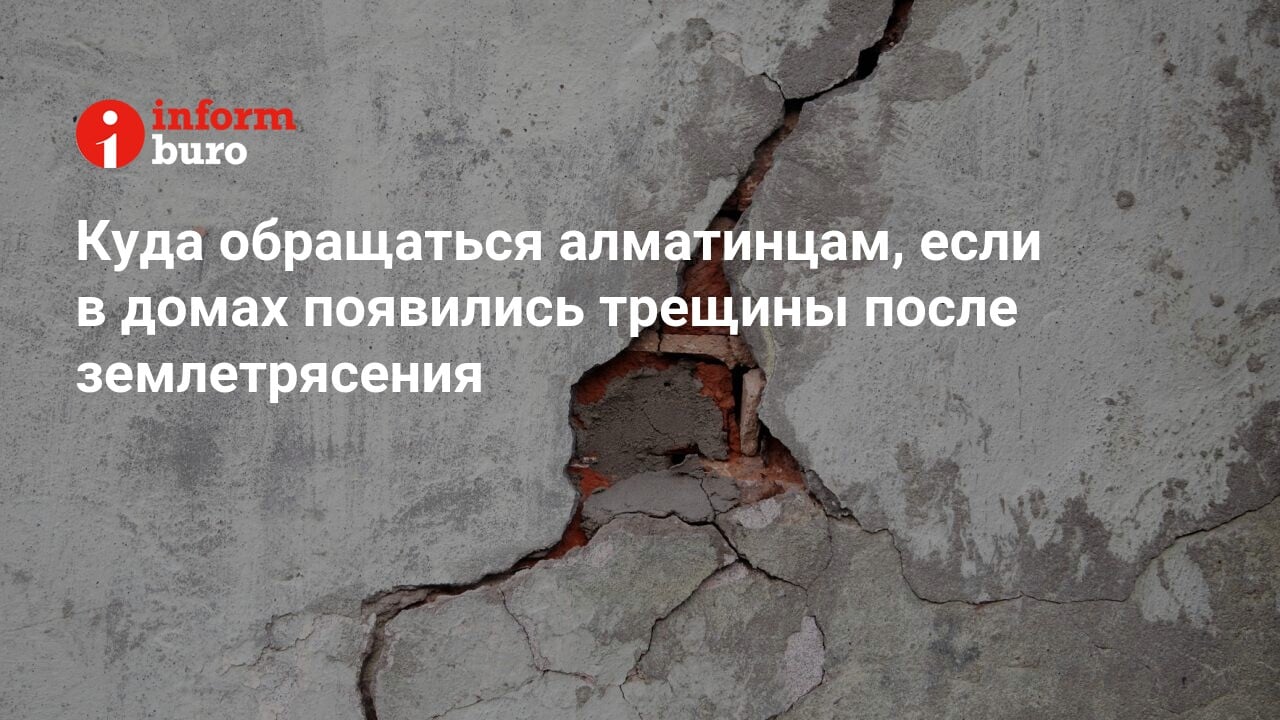 Куда обращаться алматинцам, если в домах появились трещины после  землетрясения | informburo.kz