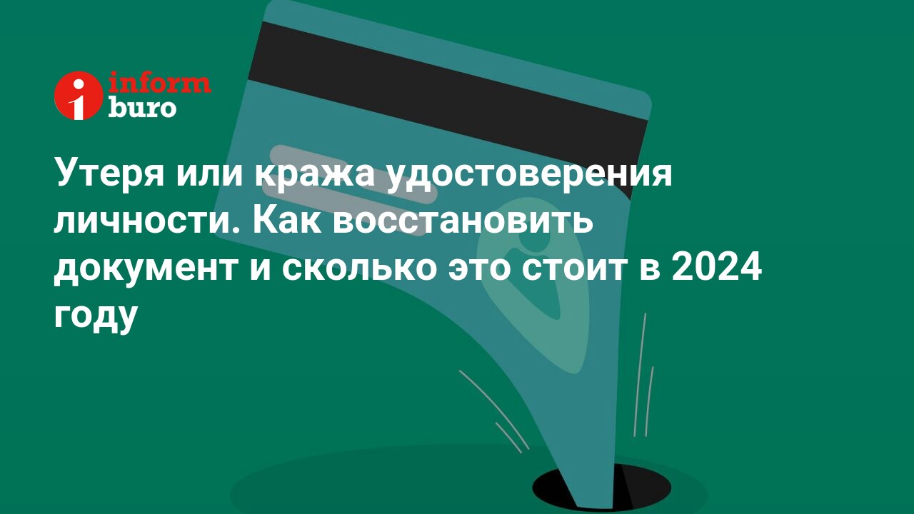 Утеря или кража удостоверения личности. Как восстановить документ и сколько  это стоит в 2024 году | informburo.kz