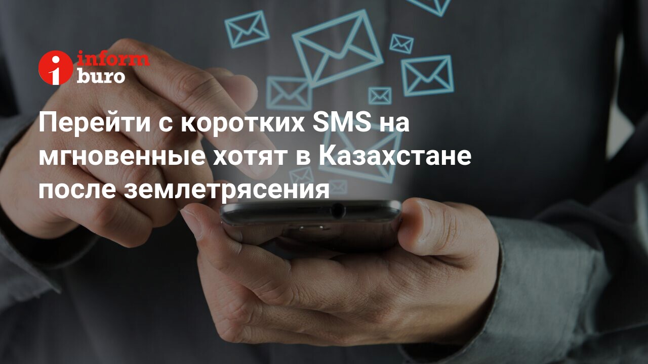 Перейти с коротких SMS на мгновенные хотят в Казахстане после землетрясения  | informburo.kz