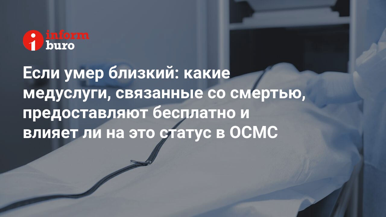 Если умер близкий: какие медуслуги, связанные со смертью, предоставляют  бесплатно и влияет ли на это статус в ОСМС | informburo.kz