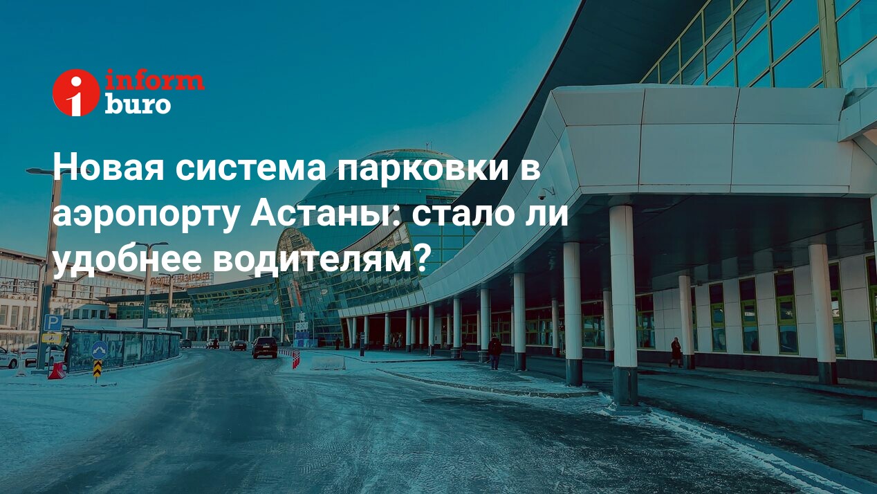 Новая система парковки в аэропорту Астаны: стало ли удобнее водителям? |  informburo.kz