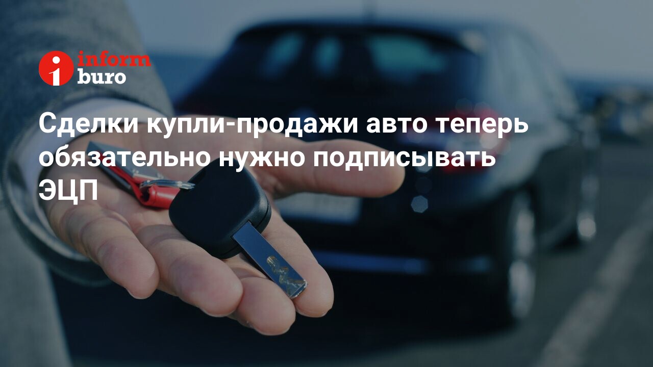 Сделки купли-продажи авто теперь обязательно нужно подписывать ЭЦП |  informburo.kz