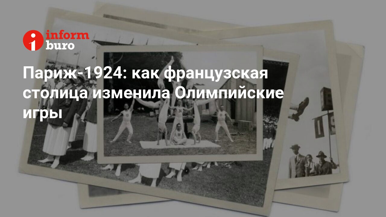 Париж-1924: как французская столица изменила Олимпийские игры |  informburo.kz