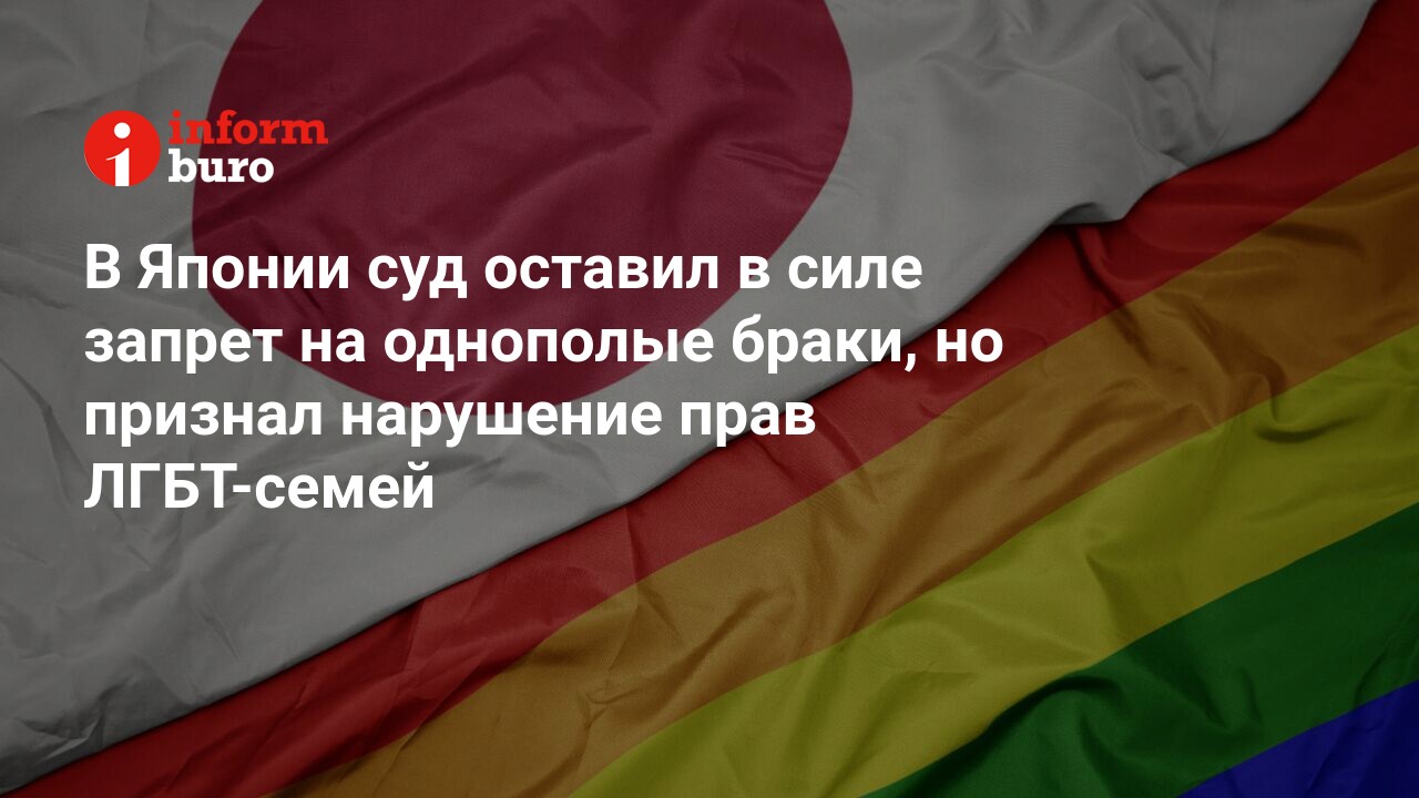 В Японии суд оставил в силе запрет на однополые браки, но признал нарушение  прав ЛГБТ-семей | informburo.kz