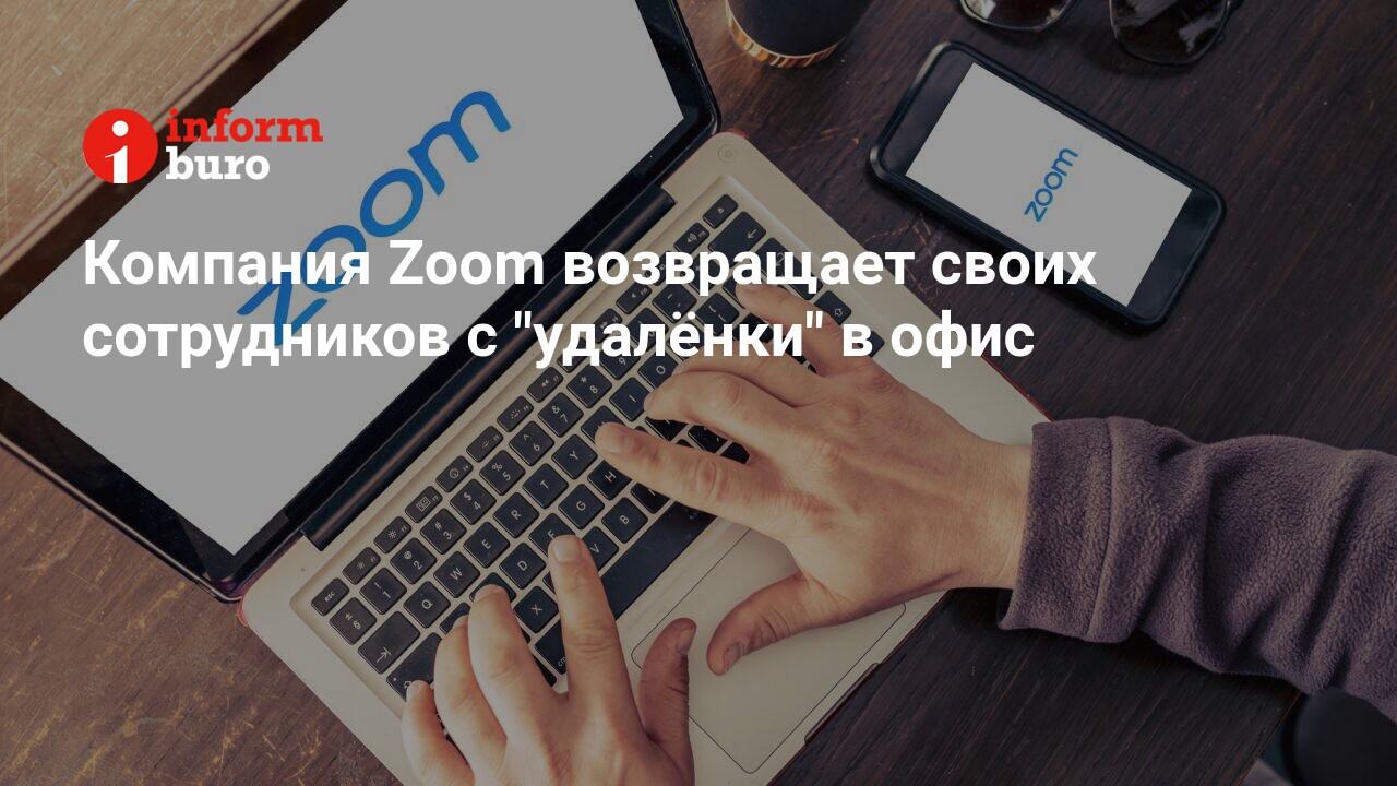 Компания Zoom возвращает своих сотрудников с 