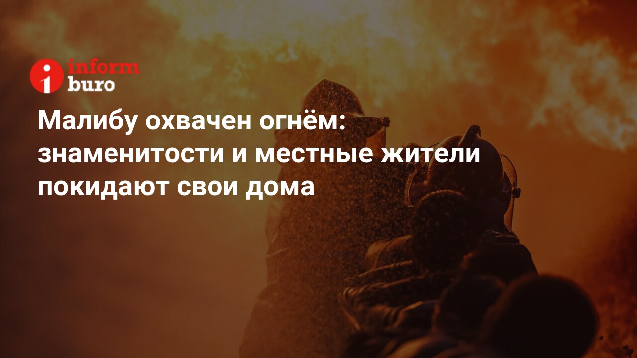 Малибу охвачен огнём: знаменитости и местные жители покидают свои дома