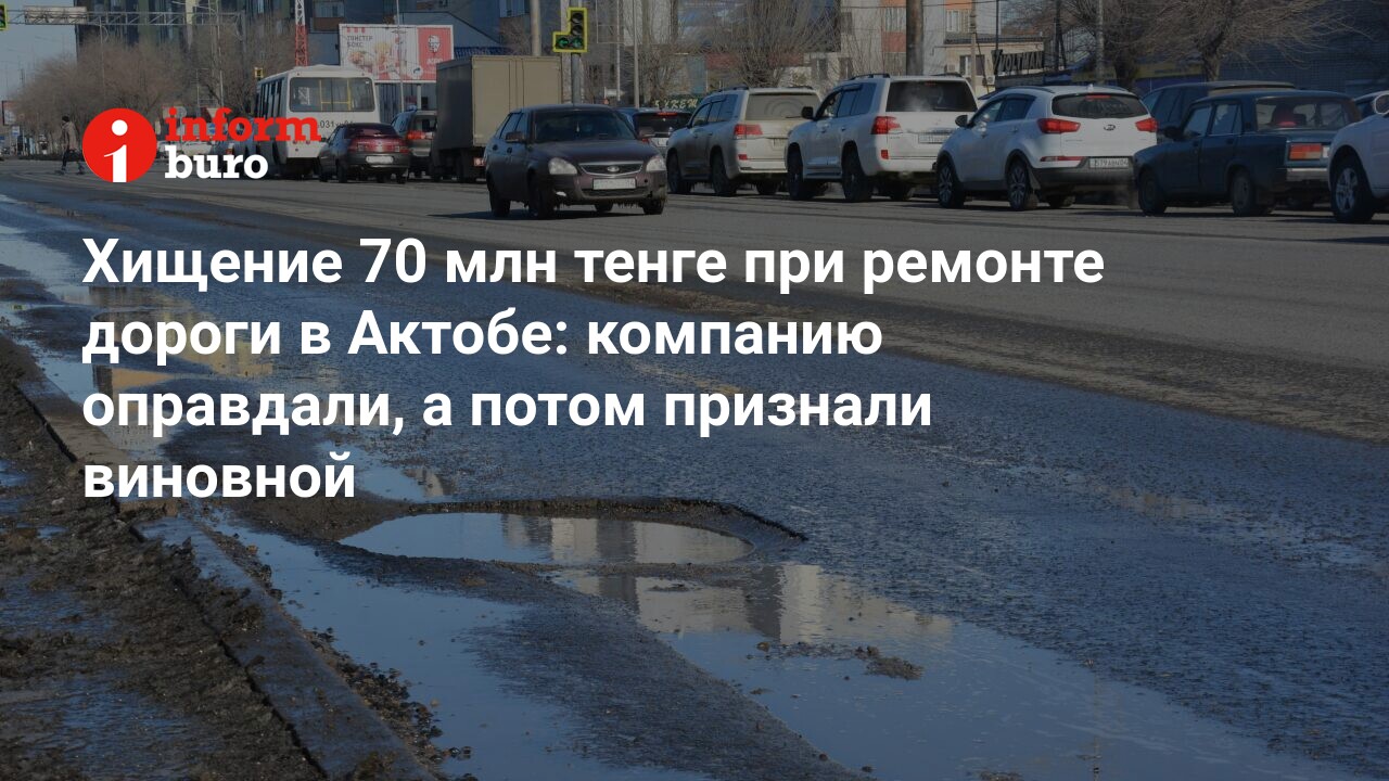 Хищение 70 млн тенге при ремонте дороги в Актобе: компанию оправдали, а  потом признали виновной | informburo.kz