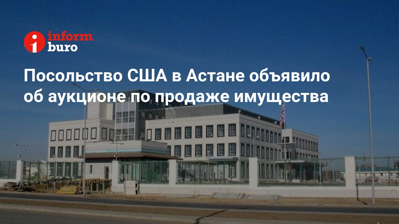 Посольство США в Астане объявило об аукционе по продаже имущества |  informburo.kz