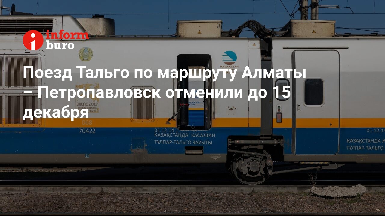 Поезд Тальго по маршруту Алматы – Петропавловск отменили до 15 декабря |  informburo.kz