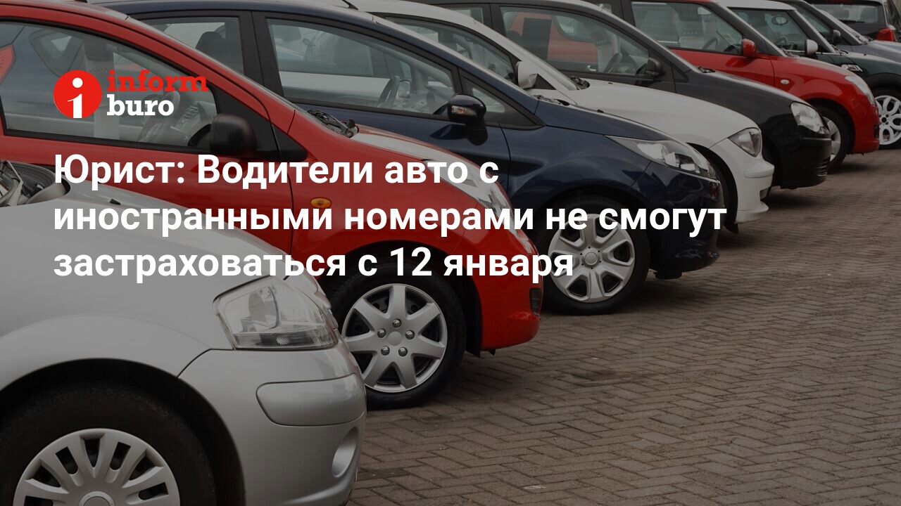 Юрист: Водители авто с иностранными номерами не смогут застраховаться с 12  января | informburo.kz