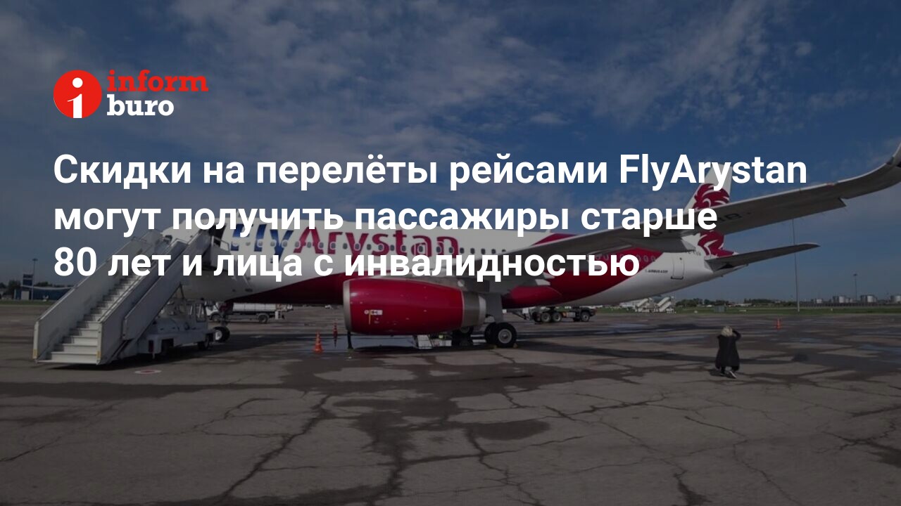 Скидки на перелёты рейсами FlyArystan могут получить пассажиры старше 80  лет и лица с инвалидностью | informburo.kz