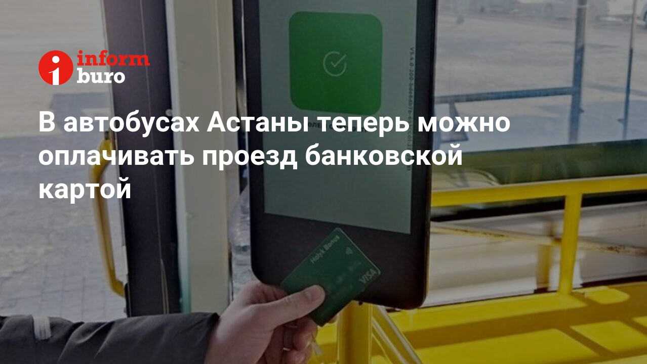 В автобусах Астаны теперь можно оплачивать проезд банковской картой |  informburo.kz