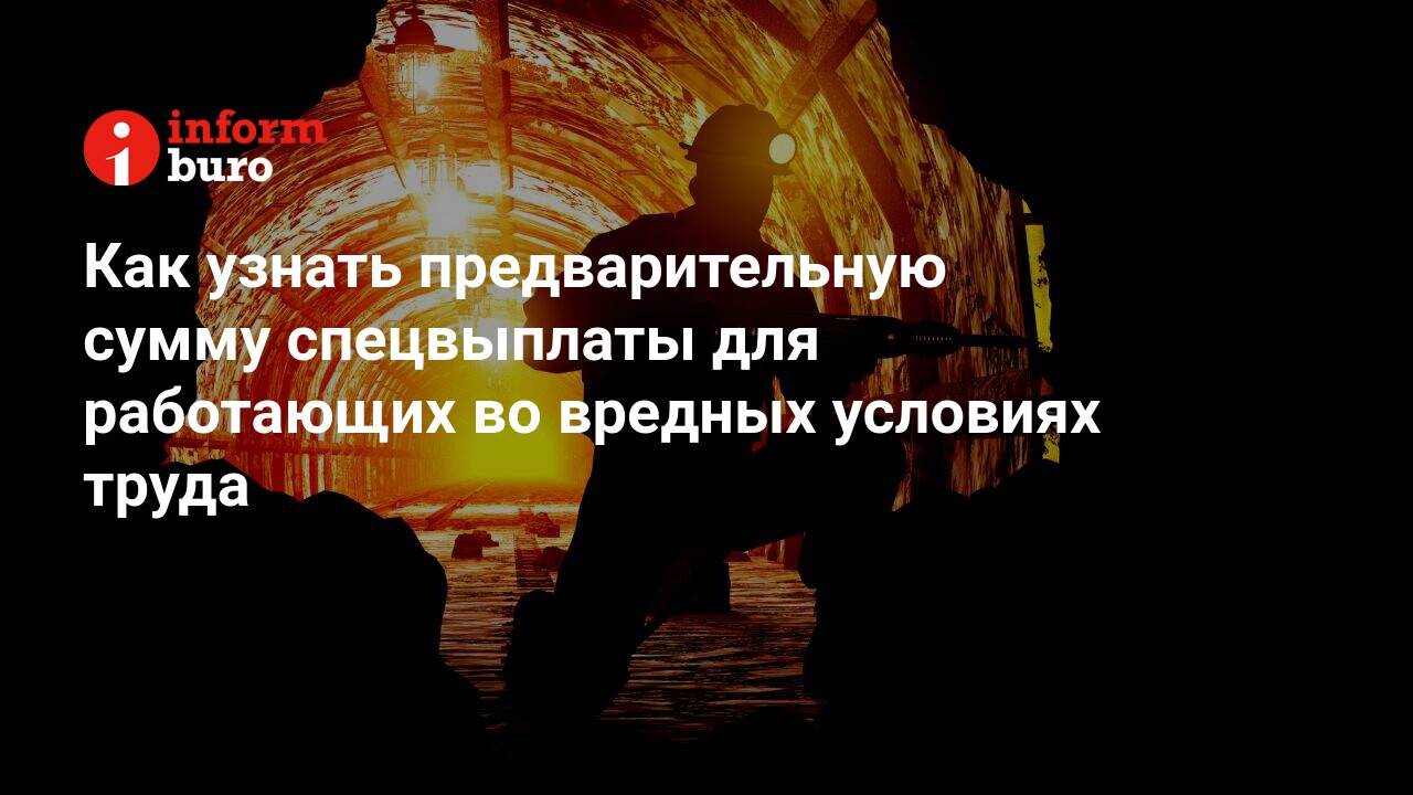 Как узнать предварительную сумму спецвыплаты для работающих во вредных  условиях труда | informburo.kz