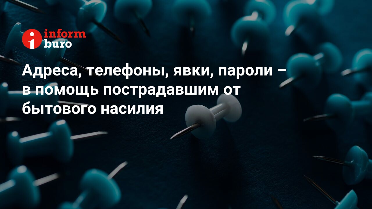 Адреса, телефоны, явки, пароли – в помощь пострадавшим от бытового насилия  | informburo.kz