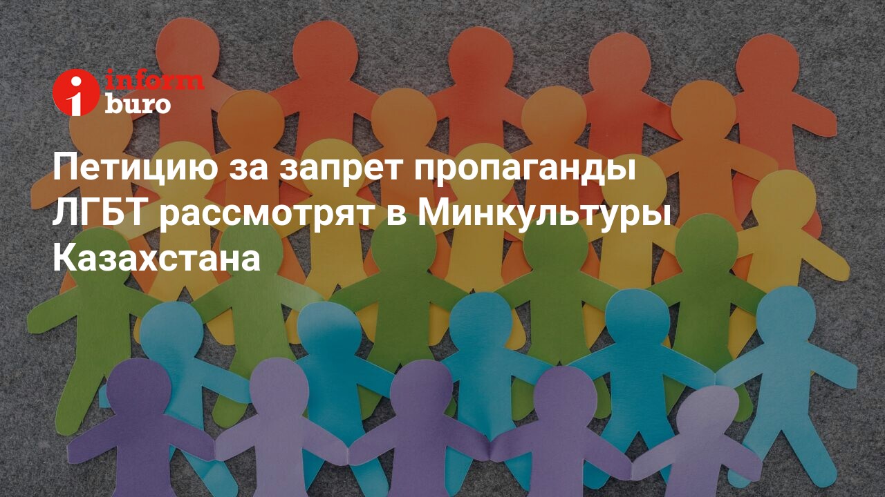 Петицию за запрет пропаганды ЛГБТ рассмотрят в Минкультуры Казахстана |  informburo.kz