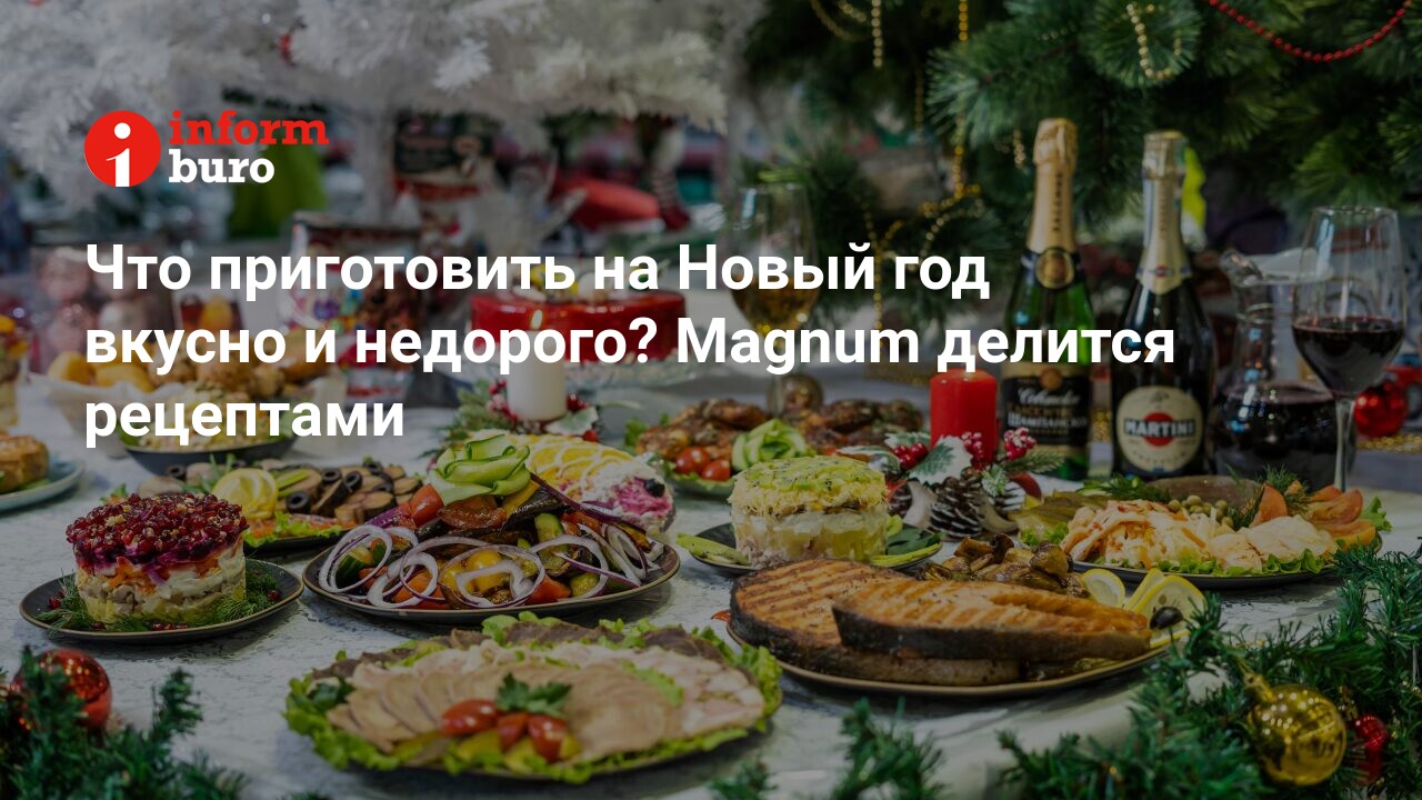 Что приготовить на Новый год вкусно и недорого? Magnum делится рецептами |  informburo.kz