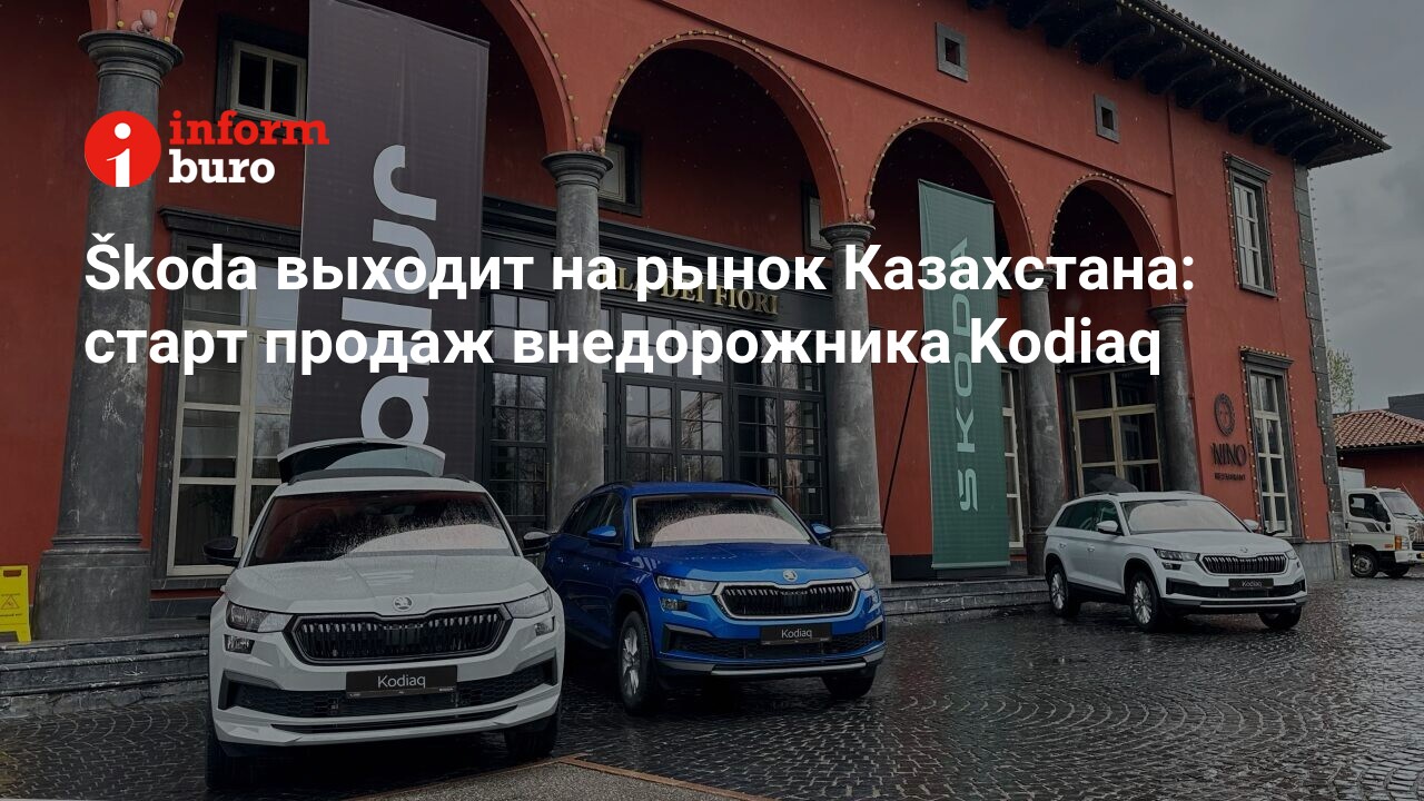 Škoda выходит на рынок Казахстана: старт продаж внедорожника Kodiaq |  informburo.kz