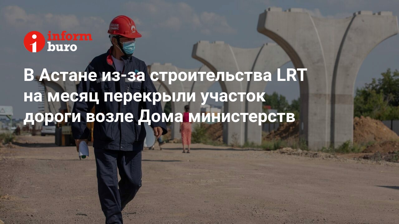 В Астане из-за строительства LRT на месяц перекрыли участок дороги возле  Дома министерств | informburo.kz