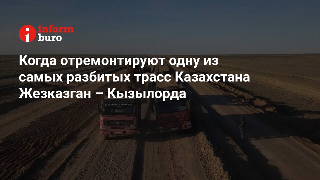 Когда отремонтируют одну из самых разбитых трасс Казахстана Жезказган –  Кызылорда | informburo.kz