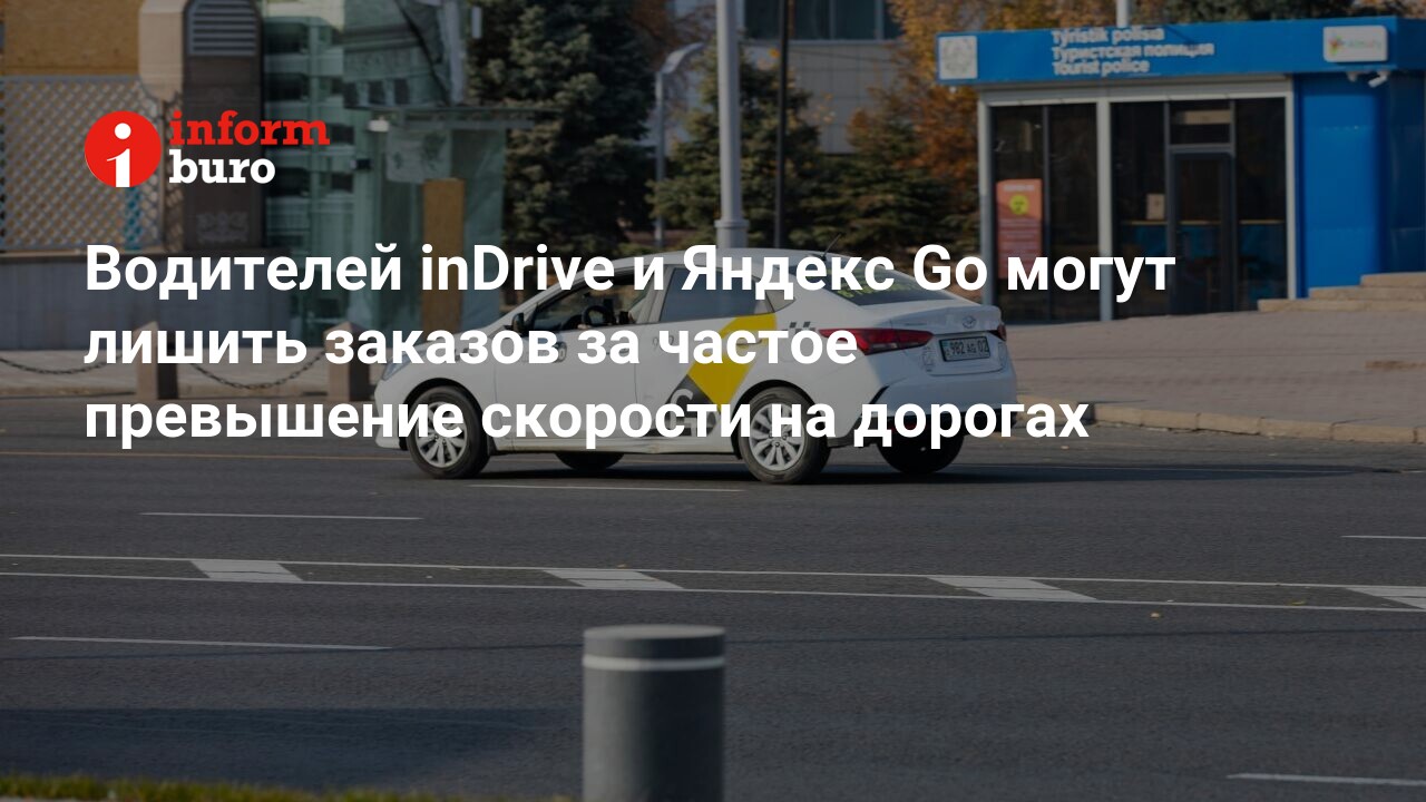 Водителей inDrive и Яндекс Go могут лишить заказов за частое превышение  скорости на дорогах | informburo.kz