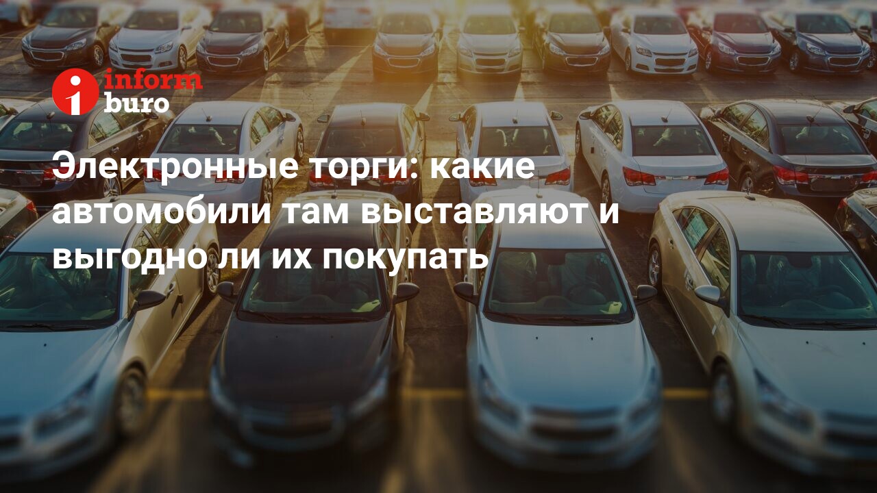 Электронные торги: какие автомобили там выставляют и выгодно ли их покупать  | informburo.kz