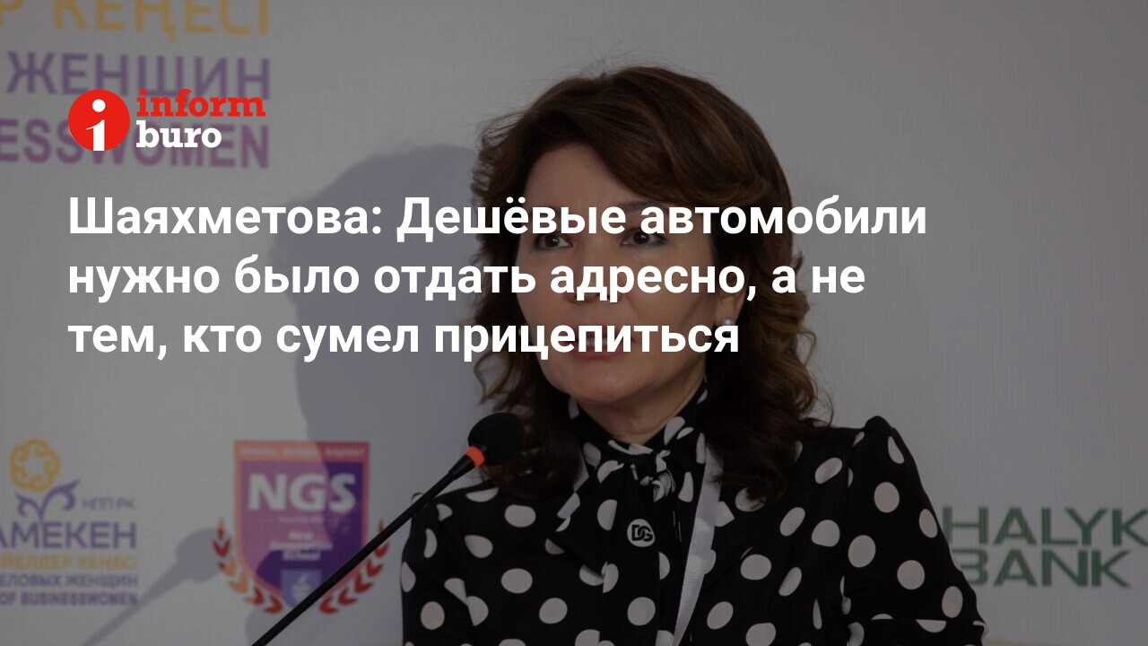 Шаяхметова: Дешёвые автомобили нужно было отдать адресно, а не тем, кто  сумел прицепиться | informburo.kz