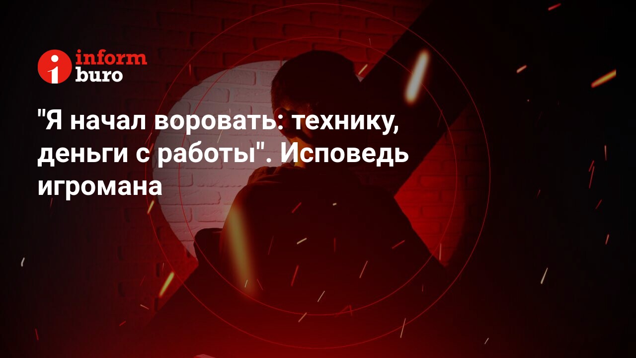 Я начал воровать: технику, деньги с работы