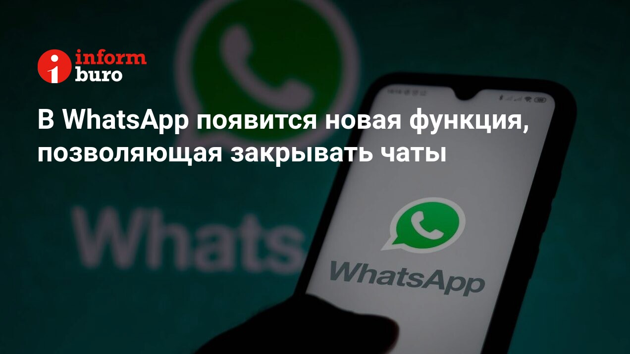 В WhatsApp появится новая функция, позволяющая закрывать чаты |  informburo.kz