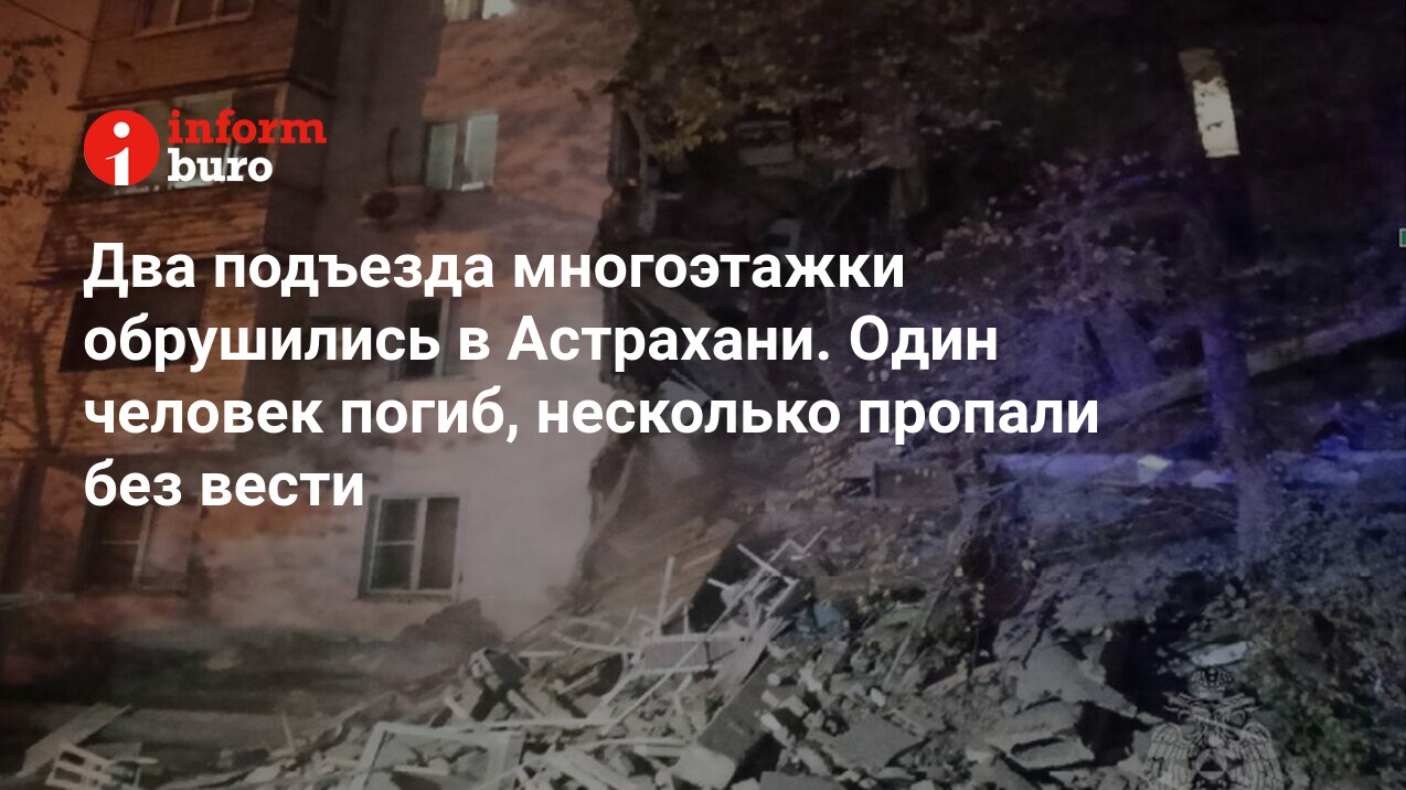 Два подъезда многоэтажки обрушились в Астрахани. Один человек погиб,  несколько пропали без вести | informburo.kz