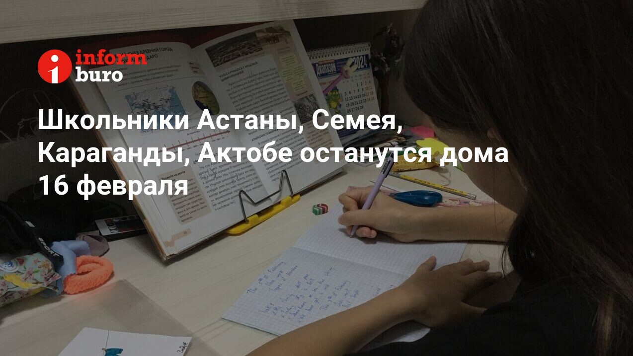 Школьники Астаны, Семея, Караганды, Актобе останутся дома 16 февраля |  informburo.kz