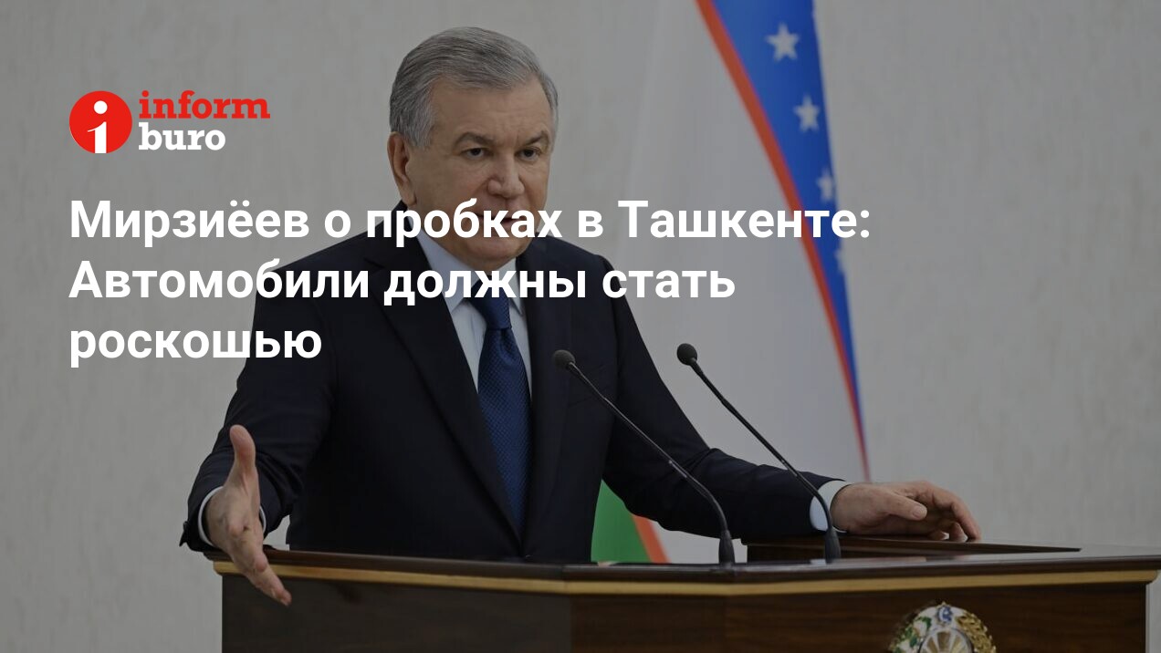 Мирзиёев о пробках в Ташкенте: Автомобили должны стать роскошью |  informburo.kz