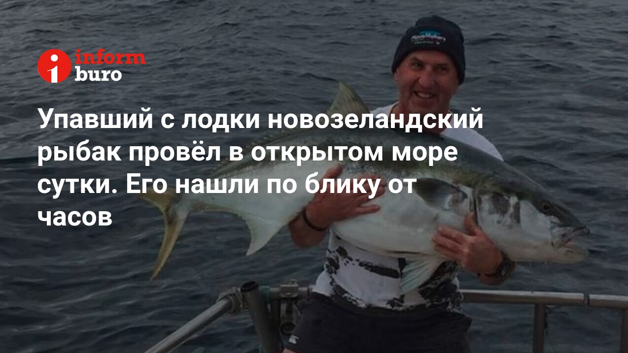 Упавший с лодки новозеландский рыбак провёл в открытом море сутки. Его  нашли по блику от часов | informburo.kz