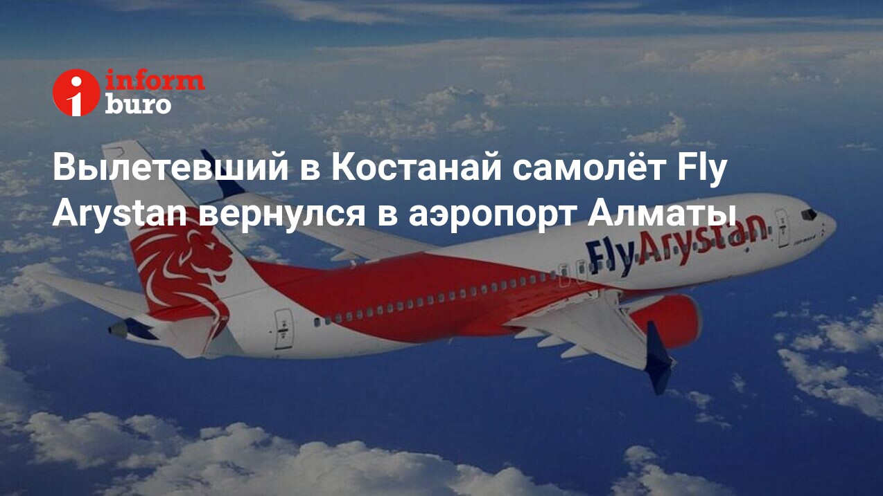 Вылетевший в Костанай самолёт Fly Arystan вернулся в аэропорт Алматы |  informburo.kz