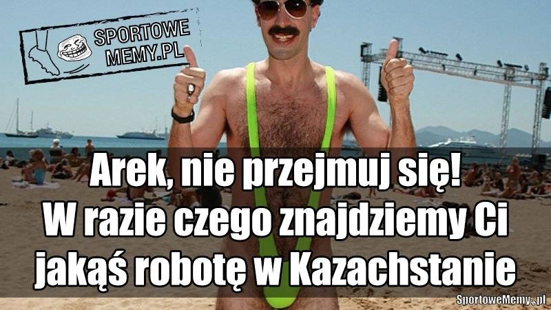 Арек (Милик, нападающий Польши), не переживай. Если что ты сможешь найти работу в Казахстане